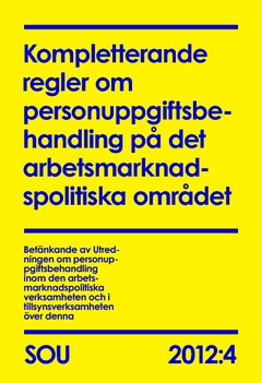 Kompletterande regler om personuppgiftsbehandling på det arbetsmarknadspolitiska området SOU 2012:4