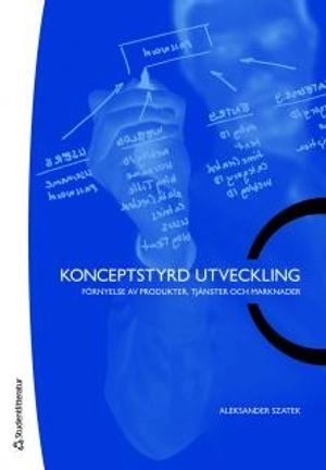 Konceptstyrd utveckling : förnyelse av produkter, tjänster och marknader; Aleksander Szatek; 2011