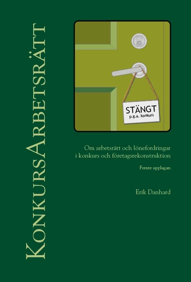 KonkursArbetsrätt : om arbetsrätt och lönefordringar i konkurs och företagsrekonstruktion; Erik Danhard; 2013