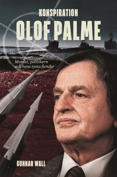 Konspiration Olof Palme : mordet, politikern och hans tysta fiender; Gunnar Wall; 2015