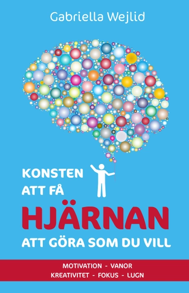 Konsten att få hjärnan att göra som du vill : motivation, vanor, kreativitet, fokus, lugn; Gabriella Wejlid; 2023