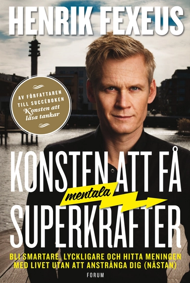 Konsten att få mentala superkrafter : bli smartare, lyckligare och hitta meningen med livet utan att anstränga dig (nästan); Henrik Fexeus; 2011