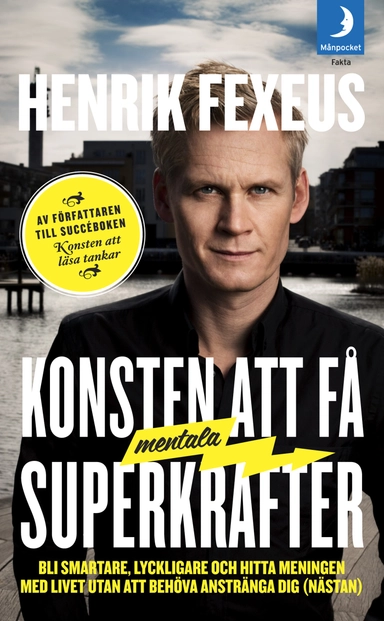 Konsten att få mentala superkrafter : Bli smartare, lyckligare och hitta meningen med livet utan att anstränga dig (nästan); Henrik Fexeus; 2012