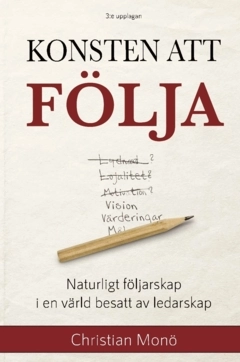 Konsten att följa : naturligt följarskap i en värld besatt av ledarskap