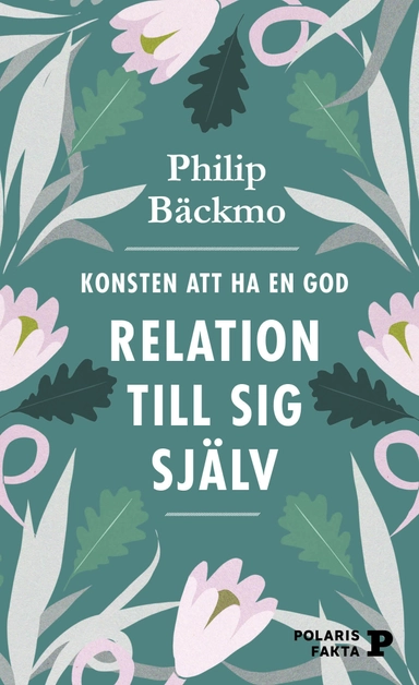 Konsten att ha en god relation till sig själv; Philip Bäckmo; 2021