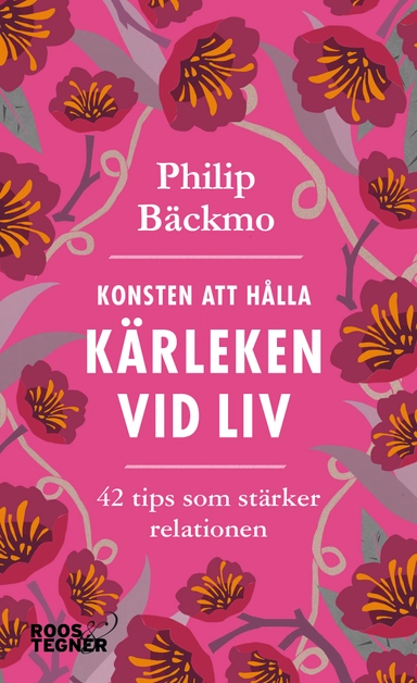 Konsten att hålla kärleken vid liv - 42 tips som stärker relationen; Philip Bäckmo; 2021