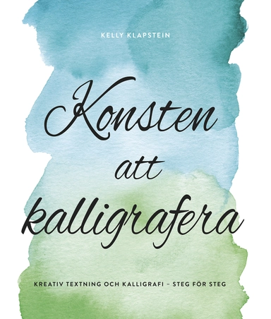 Konsten att kalligrafera : kreativ textning & kalligrafi - steg för steg; Kelly Klapstein; 2018