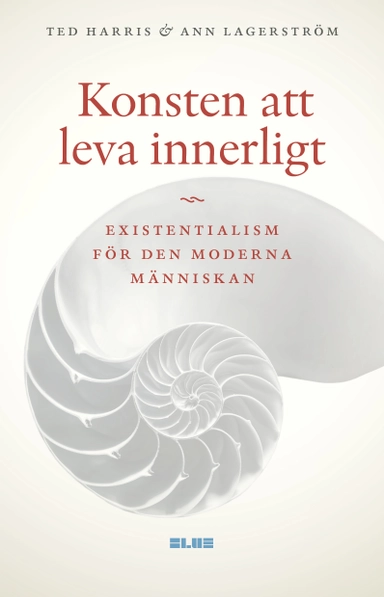 Konsten att leva innerligt : existentialism för den moderna människan; Ted Harris, Ann Lagerström; 2022