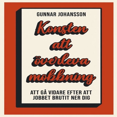 Konsten att överleva mobbning : att gå vidare när jobbet brutit ner dig