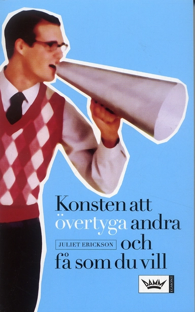 Konsten att övertyga andra och få som du vill; Juliet Erickson; 2006