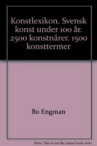 Konstlexikon : svensk konst under 100 år : 2500 konstnärer, 1500 konsttermer