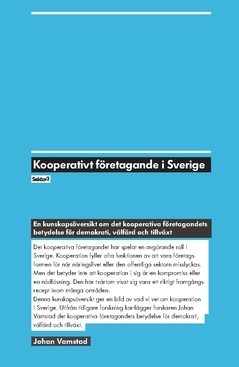 Kooperativt företagande i Sverige : en kunskapsöversikt om det kooperativa företagandets betydelse för demokrati, välfärd och tillväxt