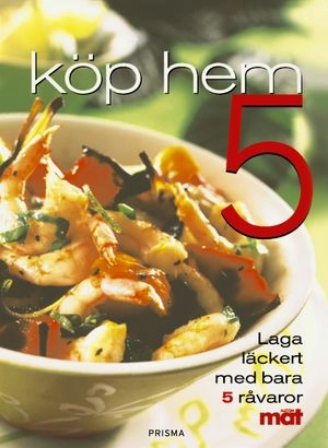 Köp hem 5 : Laga läckert med bara 5 råvaror; Berit Paulsson, Allt om mat; 2002