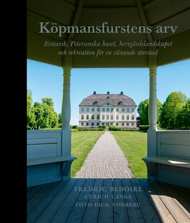 Köpmansfurstens arv : Erstavik, Petersenska huset, herrgårdslandskapet och rekreation för en växande storstad