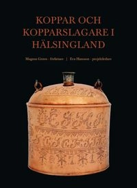Koppar och kopparslagare i Hälsingland; Magnus Green; 2017