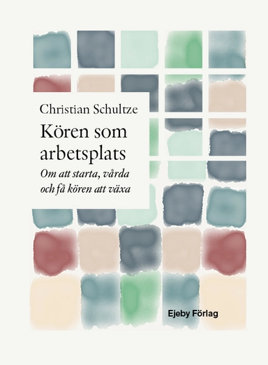 Kören som arbetsplats : om att starta, vårda och få kören att växa; Christian Schultze; 2023