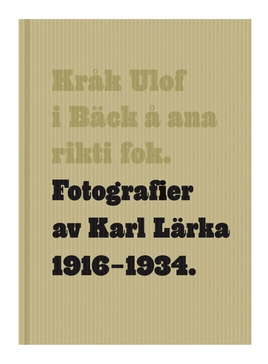 Kråk Ulof i Bäck å ana rikti fok : fotografier av Karl Lärka 1916-1934; Karl Lärka; 2004