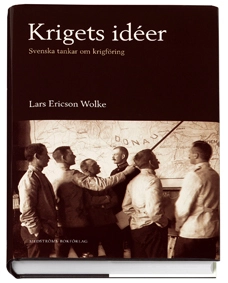 Krigets idéer : svenska tankar om krigföring 1320-1920; Lars Ericson Wolke; 2007