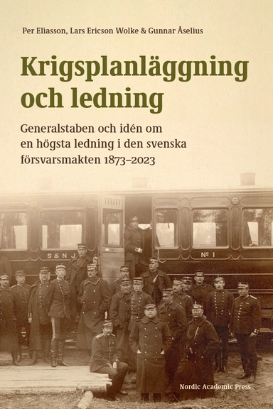 Krigsplanläggning och ledning : generalstaben och idén om en högsta ledning i den svenska försvarsmakten 1873–2023