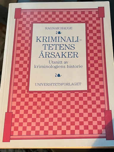 Kriminalitetens årsaker : utsnitt av kriminologiens historie; Ragnar Hauge; 1994