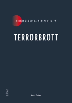 Kriminologiska perspektiv på terrorbrott; Katie Cohen; 2022