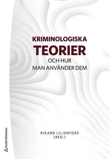 Kriminologiska teorier : och hur man använder dem