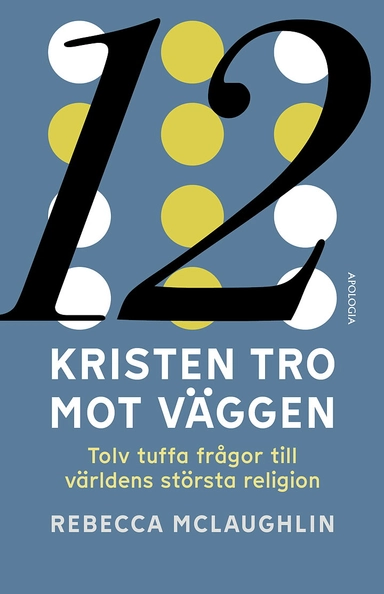 Kristen tro mot väggen : tolv tuffa frågor till världens största religion; Rebecca McLaughlin; 2023