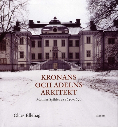 Kronans och adelns arkitekt : Mathias Spihler ca 16401690; Claes Ellehag; 2010