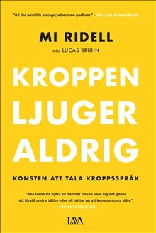 Kroppen ljuger aldrig : konsten att tala kroppspråk; Mi Ridell; 2019