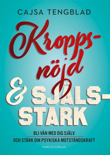 Kroppsnöjd och själsstark – bli vän med dig själv och stärk din psykiska motståndskraft; Cajsa Tengblad; 2020