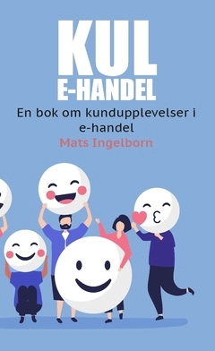 Kul e-handel : en bok om kundupplevelser i e-handel; Mats Ingelborn; 2019