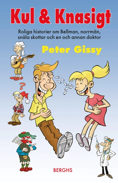 Kul & Knasigt : roliga historier om Bellman, norrmän, snåla skottar och en och annan doktor; Peter Gissy; 2016