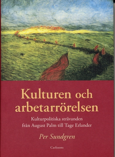 Kulturen och arbetarrörelsen : kulturpolitiska strävanden från August Palm till Tage Erlander