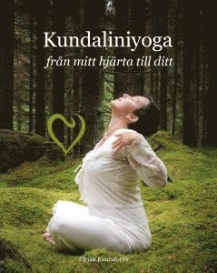 Kundaliniyoga : från mitt hjärta till ditt; Ulrika Knutsdotter; 2018