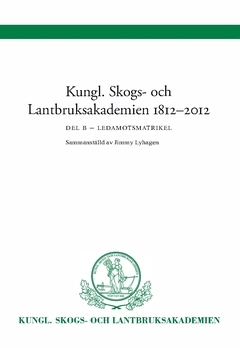 Kungl Skogs- och Lantbruksakademien 1812-2012 : Ledamotsmatrikel Del B