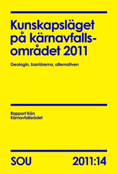 Kunskapsläget på kärnavfallsområdet 2011 (SOU 2011:14) : Geologin, barriärerna, alternativen