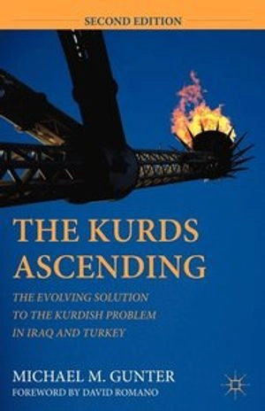 Kurds ascending : the evolving solution to the Kurdish problem in Iraq and Turkey; Michael M Gunter; 2011