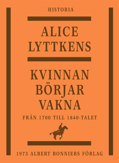 Kvinnan börjar vakna : den svenska kvinnans historia från 1700 till 1840-talet; Alice Lyttkens; 2015