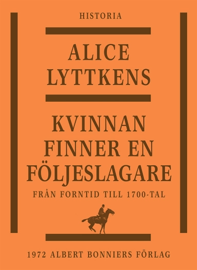 Kvinnan finner en följeslagare : den svenska kvinnans historia från forntid till 1700-tal; Alice Lyttkens; 2015