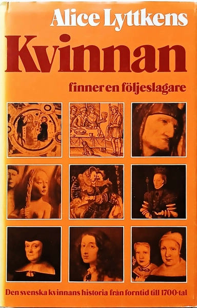Kvinnan finner en följeslagare : den svenska kvinnans historia från forntid till 1700-tal; Alice Lyttkens; 1973