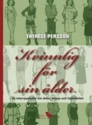 Kvinnlig för sin ålder : en intervjustudie om ålder, kropp och femininitet; Therese Persson; 2010