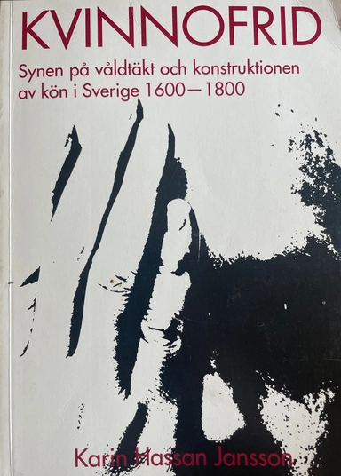 Kvinnofrid : synen på våldtäkt och konstruktionen av kön i Sverige 1600-1800 = Conceptualizing rape : gendered notions of violence in Sweden 1600-1800