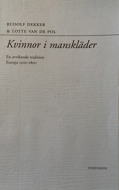 Kvinnor i manskläder : en avvikande tradition : Europa 1500-1800; Rudolf Dekker; 1995