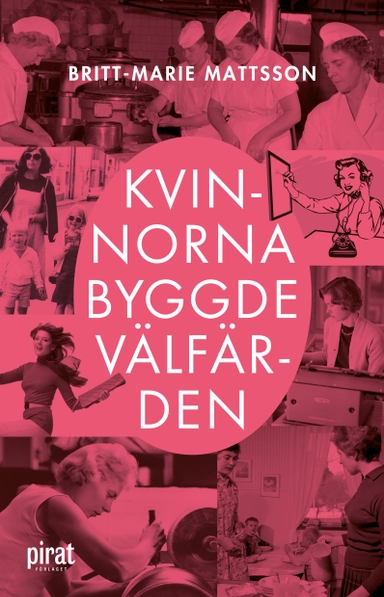 Kvinnorna byggde välfärden; Britt-Marie Mattsson; 2022