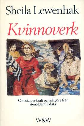 Kvinnoverk : om skaparkraft och slitgöra från stenålder till data; Sheila Lewenhak; 1982