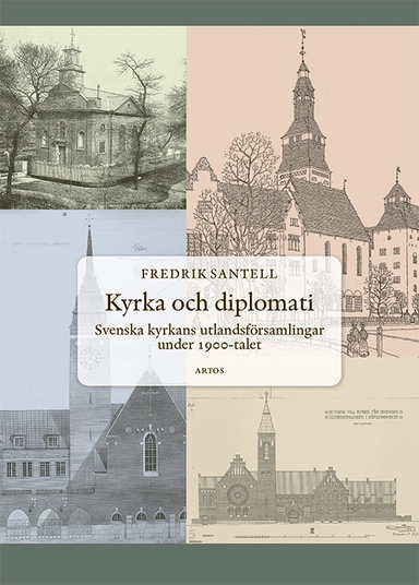 Kyrka och diplomati : svenska kyrkans utlandsförsamlingar under 1900-talet; Fredrik Santell; 2023