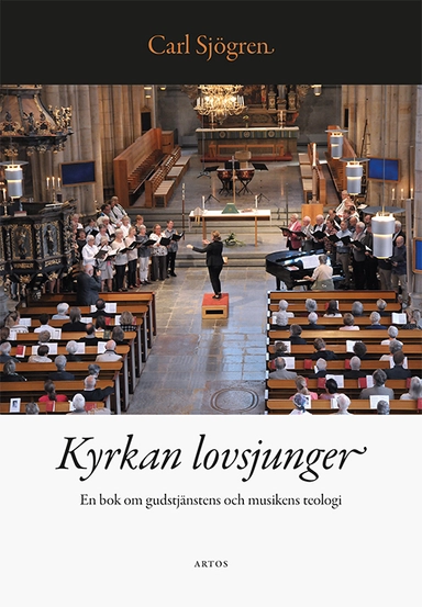 Kyrkan lovsjunger : en bok om gudstjänstens och musikens teologi; Carl Sjögren; 2019