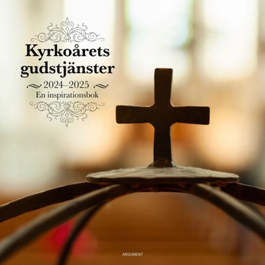 Kyrkoårets gudstjänster 2024/25 : en inspirationsbok; Martin Reftel, Christer Brosché, Jesica Reftel Evans, Pierre Eriksson; 2024