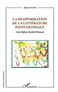 La diasporisation de la littérature postcoloniale : Assia Djebar, Rachid Mimouni; Hafid Gafaïti; 2005