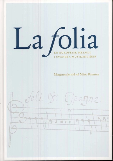La Folia : en europeisk melodi i svenska musikmiljöer; Margareta Jersild, Märta Ramsten; 2008